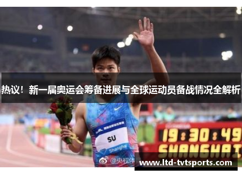 热议！新一届奥运会筹备进展与全球运动员备战情况全解析