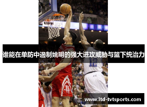 谁能在单防中遏制姚明的强大进攻威胁与篮下统治力